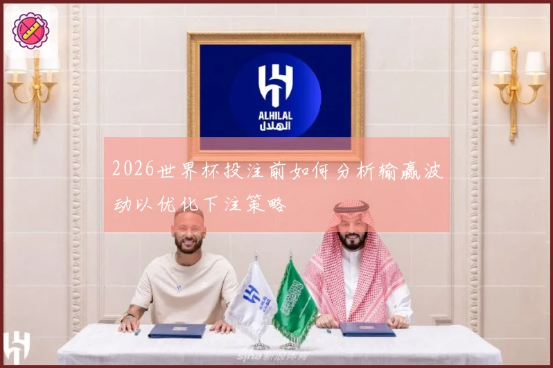 2026世界杯投注前如何分析输赢波动以优化下注策略