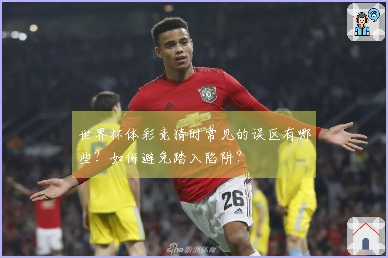 世界杯体彩竞猜时常见的误区有哪些？如何避免踏入陷阱？