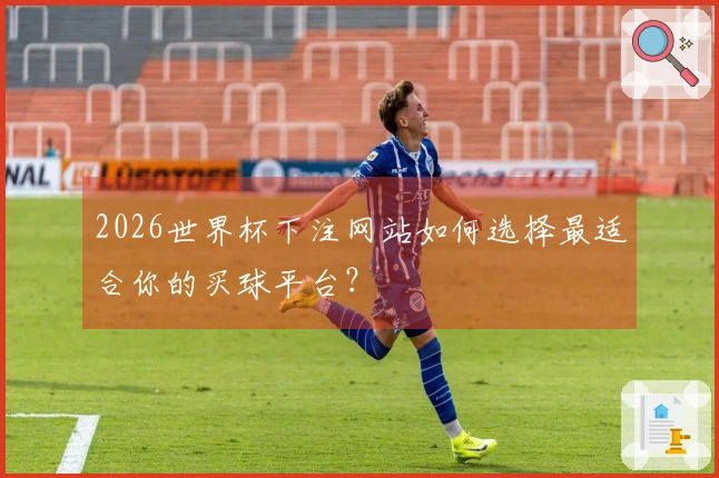 2026世界杯下注网站如何选择最适合你的买球平台?